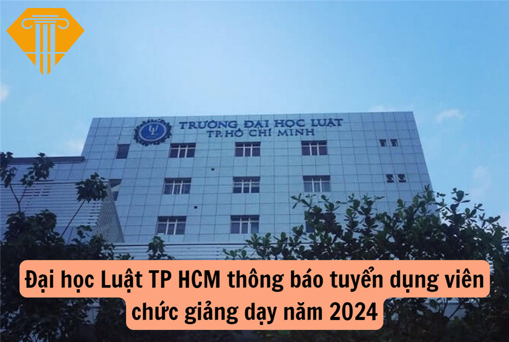 Đại học Luật TP HCM thông báo tuyển dụng viên chức giảng dạy năm 2024