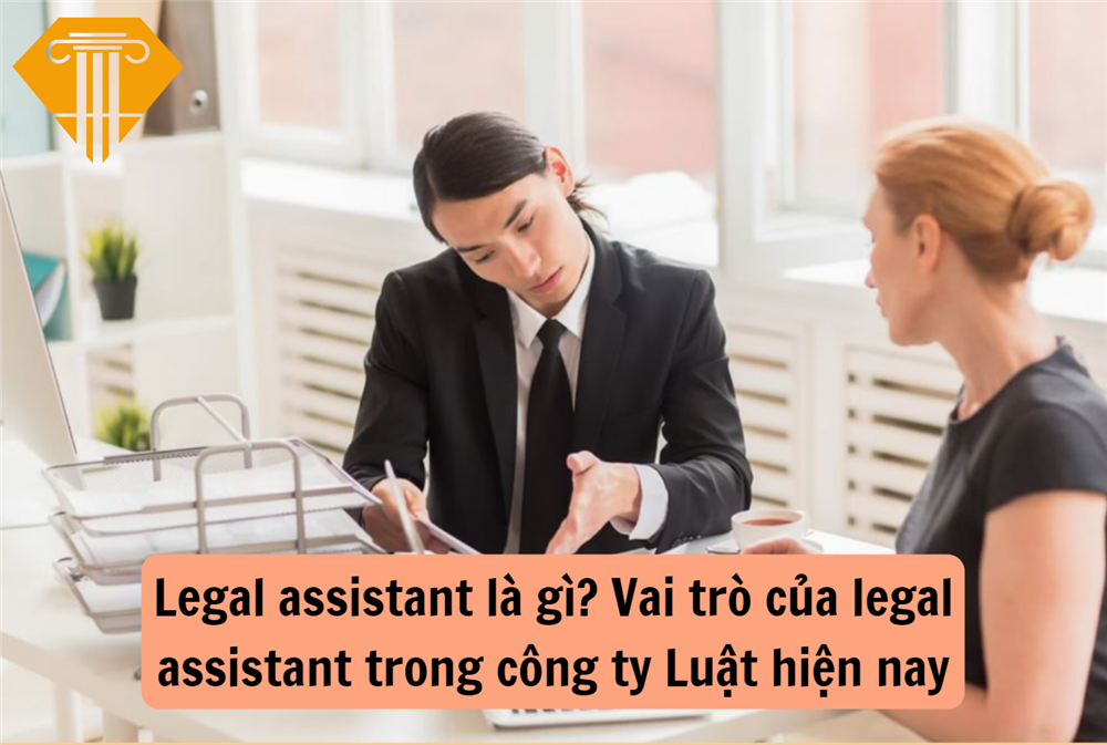 Legal assistant là gì? Vai trò của legal assistant trong công ty Luật hiện nay