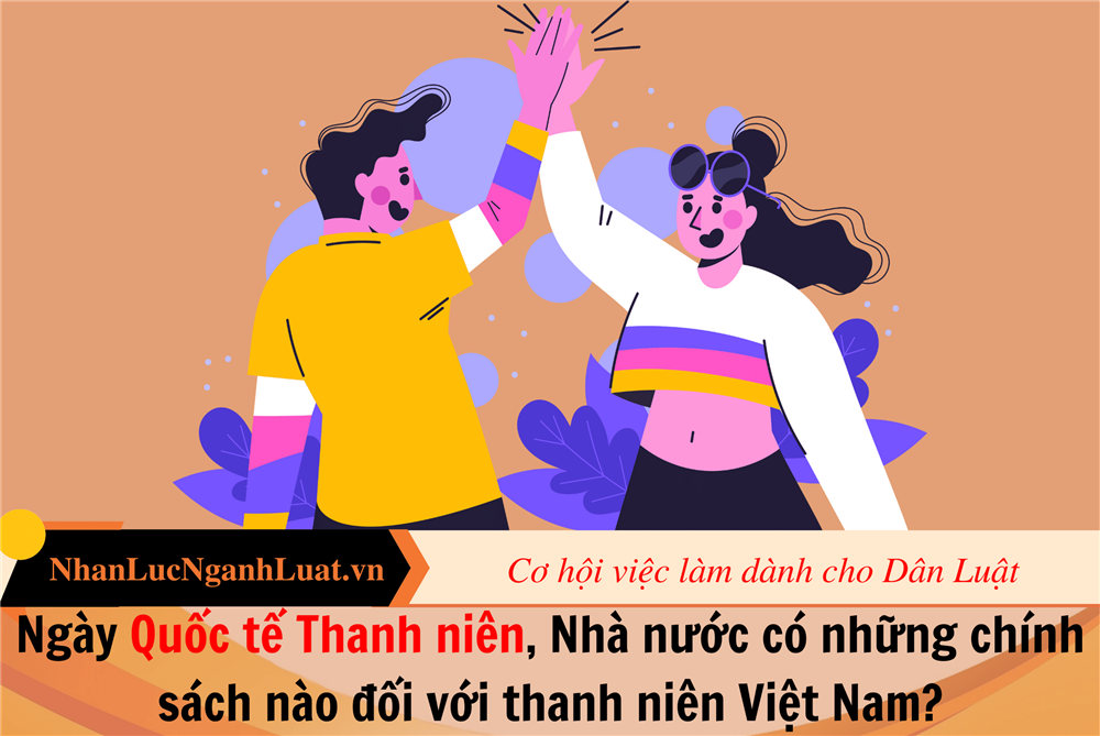 Ngày Quốc tế Thanh niên, Nhà nước có những chính sách nào đối với thanh niên Việt Nam?