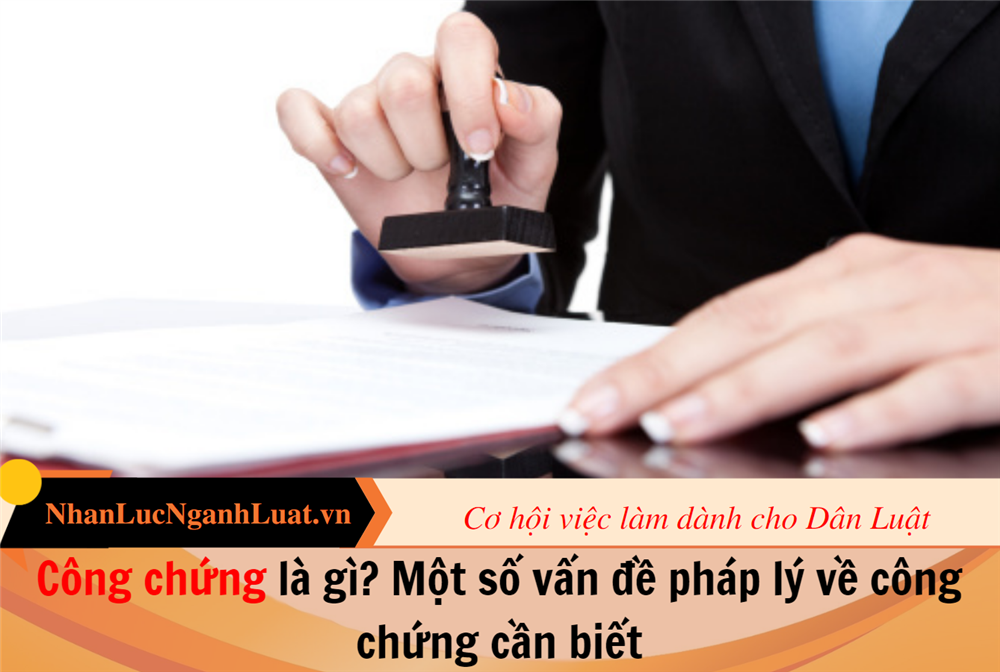 Công chứng là gì? Một số vấn đề pháp lý về công chứng cần biết