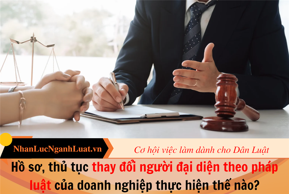 Hồ sơ, thủ tục thay đổi người đại diện theo pháp luật của doanh nghiệp thực hiện thế nào?