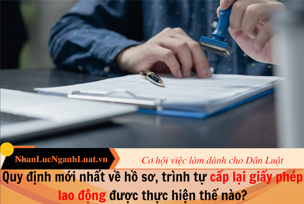 Quy định mới nhất về hồ sơ, trình tự cấp lại giấy phép lao động được thực hiện thế nào?