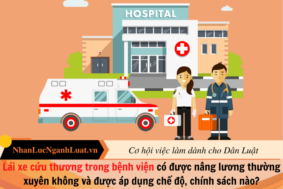 Lái xe cứu thương trong bệnh viện có được nâng lương thường xuyên không và được áp dụng chế độ, chính sách nào?
