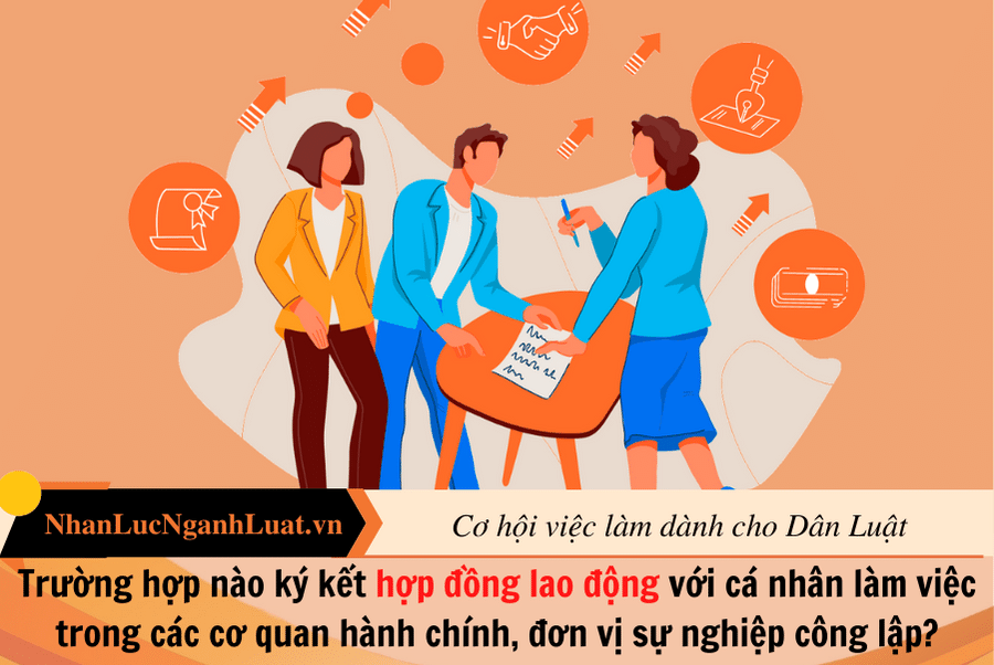 Trường hợp nào ký kết hợp đồng lao động với cá nhân làm việc trong các cơ quan hành chính, đơn vị sự nghiệp công lập?