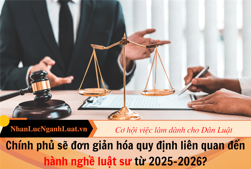 Chính phủ sẽ đơn giản hóa quy định liên quan đến hành nghề luật sư từ 2025-2026?