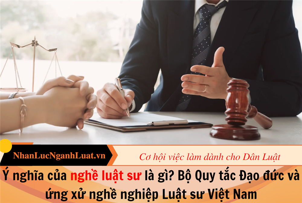 Ý nghĩa của nghề luật sư là gì? Bộ Quy tắc Đạo đức và ứng xử nghề nghiệp Luật sư Việt Nam