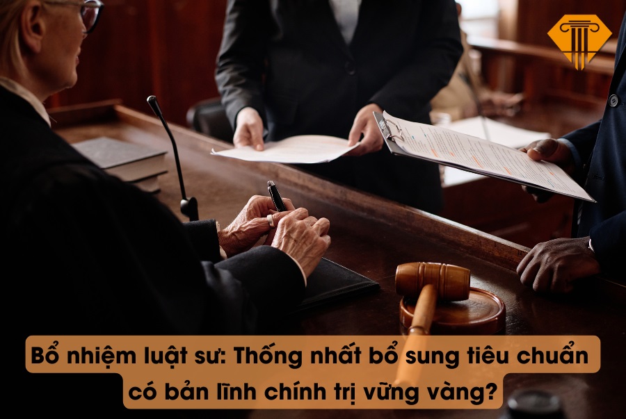 Bổ nhiệm luật sư: Thống nhất bổ sung tiêu chuẩn có bản lĩnh chính trị vững vàng?