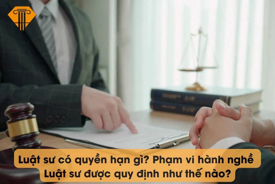 Luật sư có quyền hạn gì? Phạm vi hành nghề luật sư được quy định như thế nào?