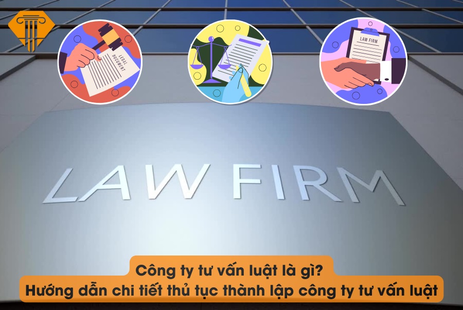 Công ty tư vấn luật là gì? Hướng dẫn chi tiết thủ tục thành lập công ty tư vấn luật