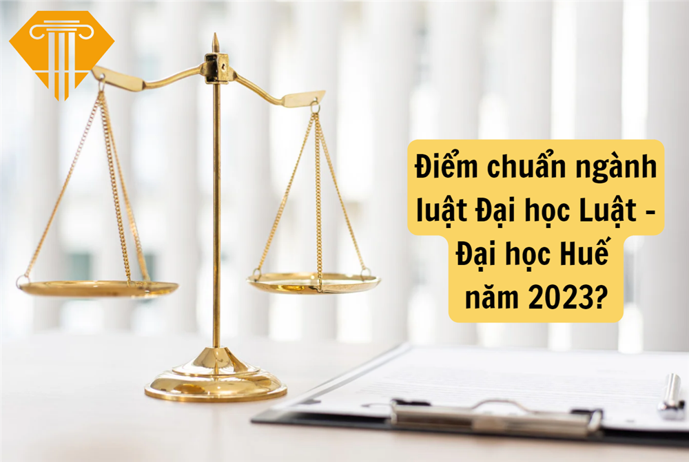 Điểm chuẩn ngành luật Đại học Luật - Đại học Huế năm 2023?