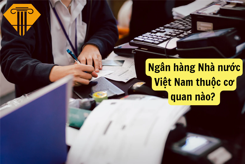 Ngân hàng Nhà nước Việt Nam thuộc cơ quan nào? Học viện Ngân hàng có thuộc Ngân hàng Nhà nước không?