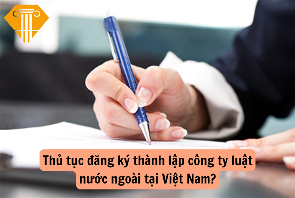 Thủ tục đăng ký thành lập công ty luật nước ngoài tại Việt Nam?