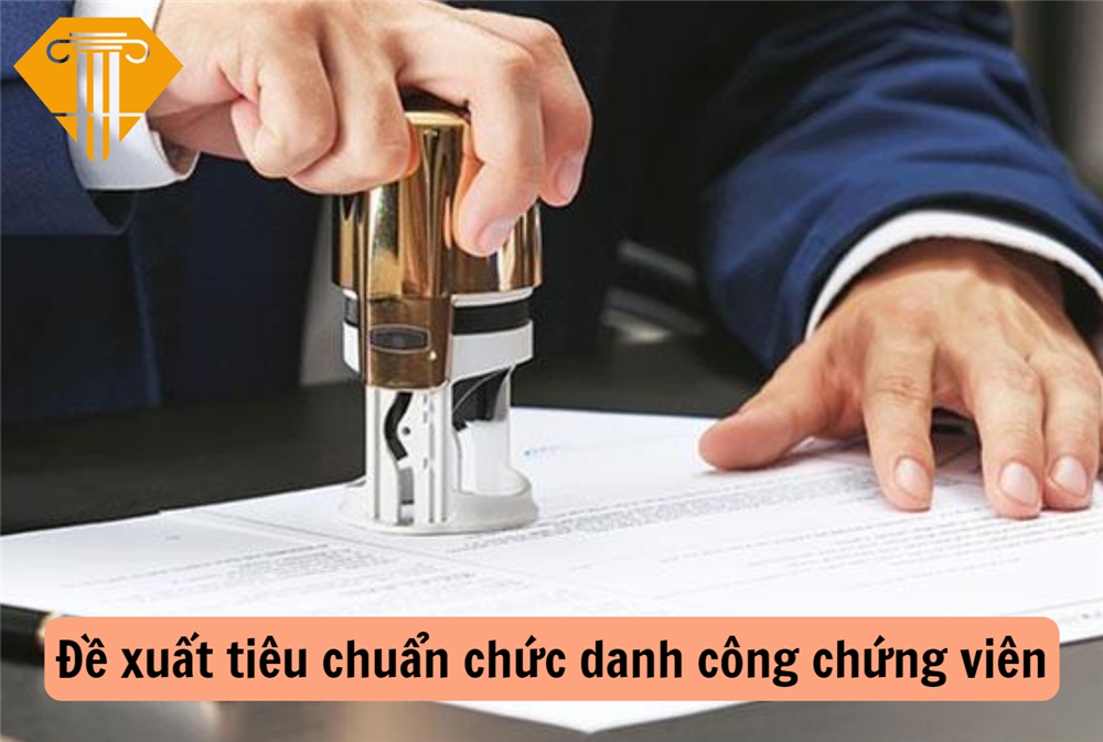 Đề xuất tiêu chuẩn chức danh công chứng viên