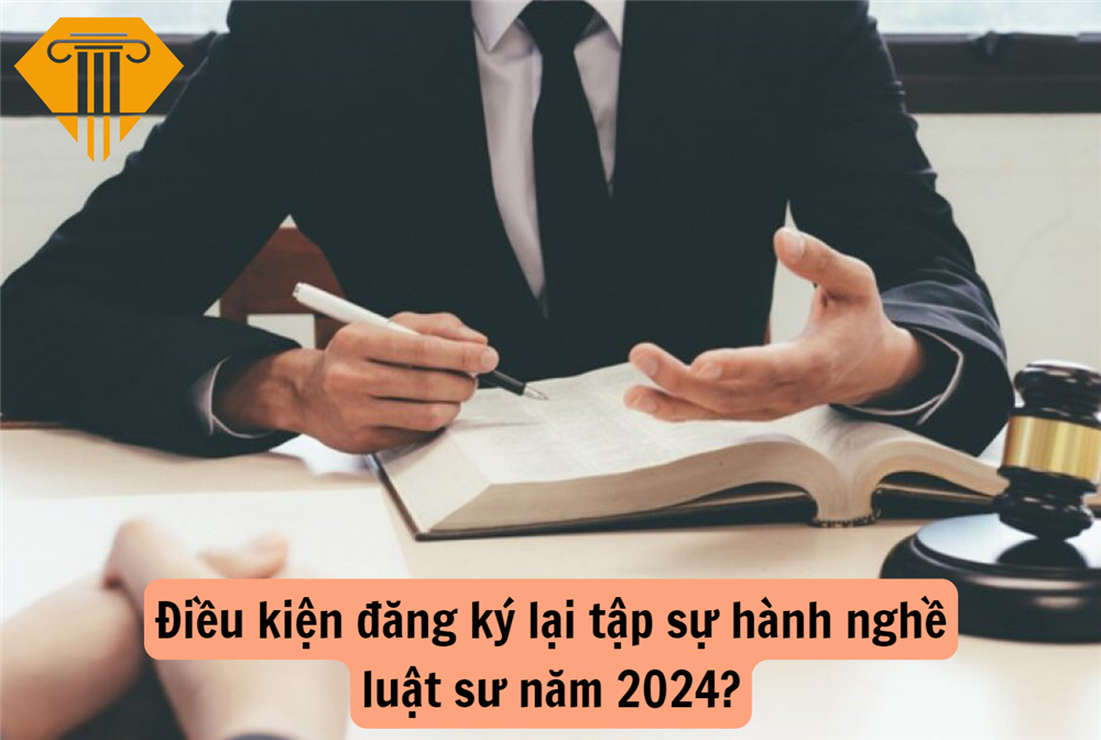 Điều kiện đăng ký lại tập sự hành nghề luật sư năm 2024?