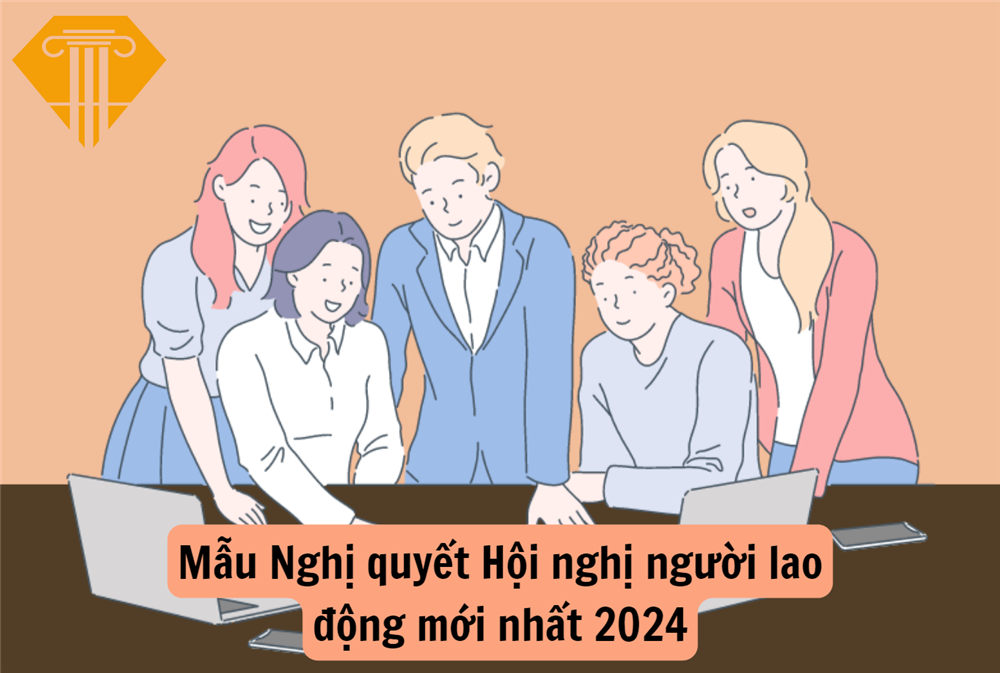 Mẫu Nghị quyết Hội nghị người lao động mới nhất 2024
