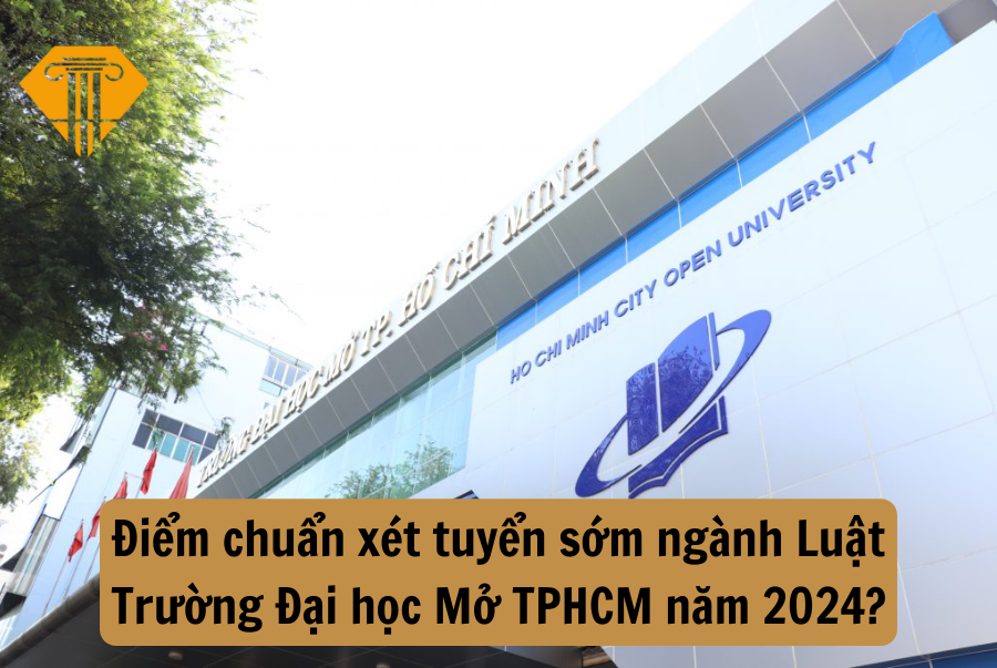 Điểm chuẩn xét tuyển sớm ngành Luật Trường Đại học Mở TPHCM năm 2024?