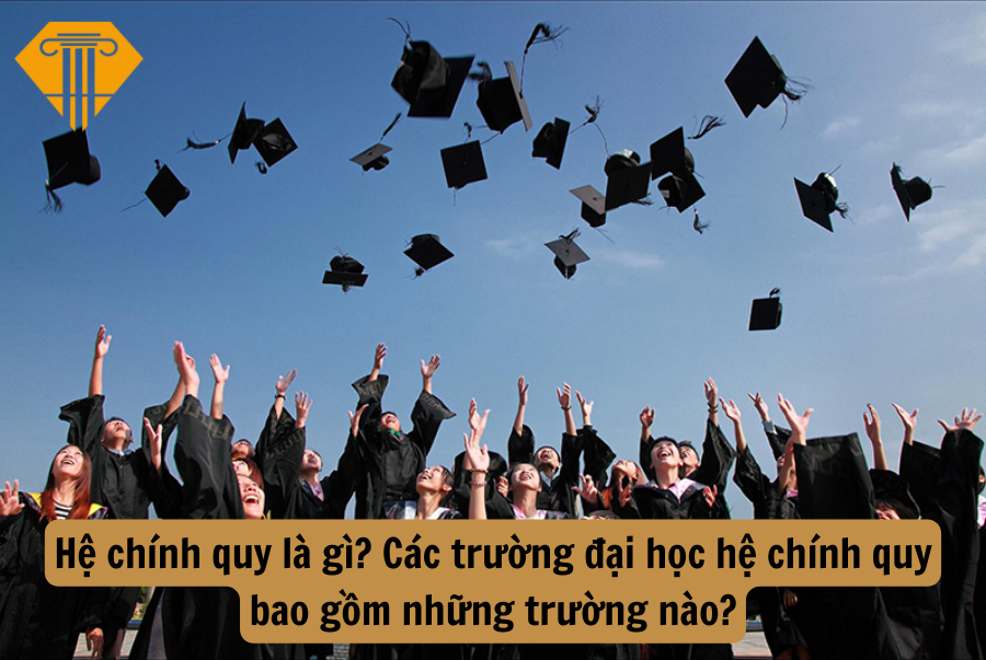 Hệ chính quy là gì? Các trường đại học hệ chính quy bao gồm những trường nào?