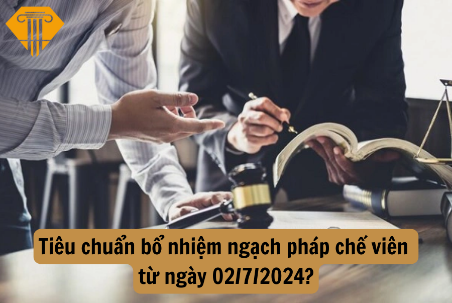 Tiêu chuẩn bổ nhiệm ngạch pháp chế viên từ ngày 02/7/2024?