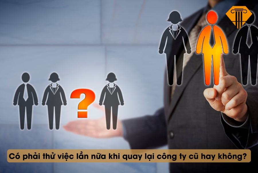 Có phải thử việc lần nữa khi quay lại công ty cũ hay không?