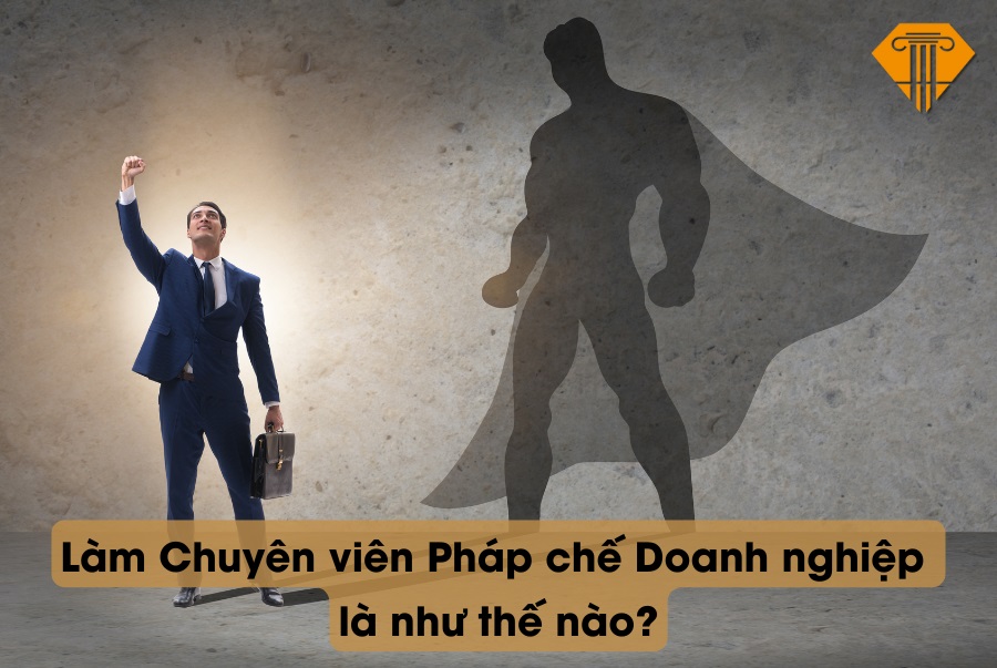 Làm Chuyên viên Pháp chế Doanh nghiệp là như thế nào?