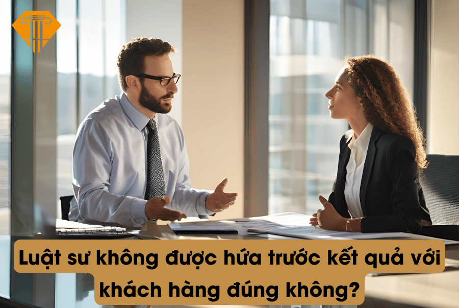 Luật sư không được hứa trước kết quả với khách hàng đúng không?