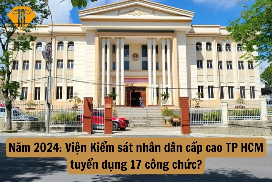 Viện Kiểm sát nhân dân cấp cao TP HCM tuyển dụng 17 công chức?