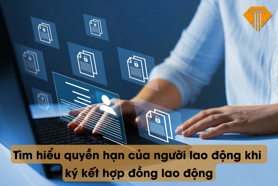 Tim hiểu quyền hạn của người lao động khi ký kết hợp đồng lao động