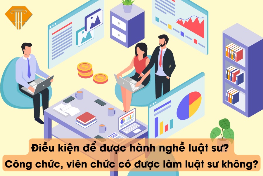 Điều kiện để được hành nghề luật sư? Công chức, viên chức có được làm luật sư không?