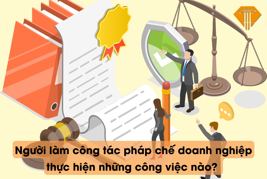  Người làm công tác pháp chế doanh nghiệp thực hiện những công việc nào?