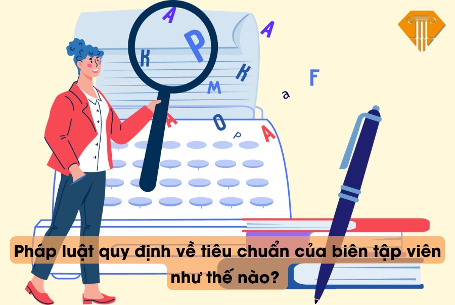 Pháp luật quy định về tiêu chuẩn của biên tập viên như thế nào?