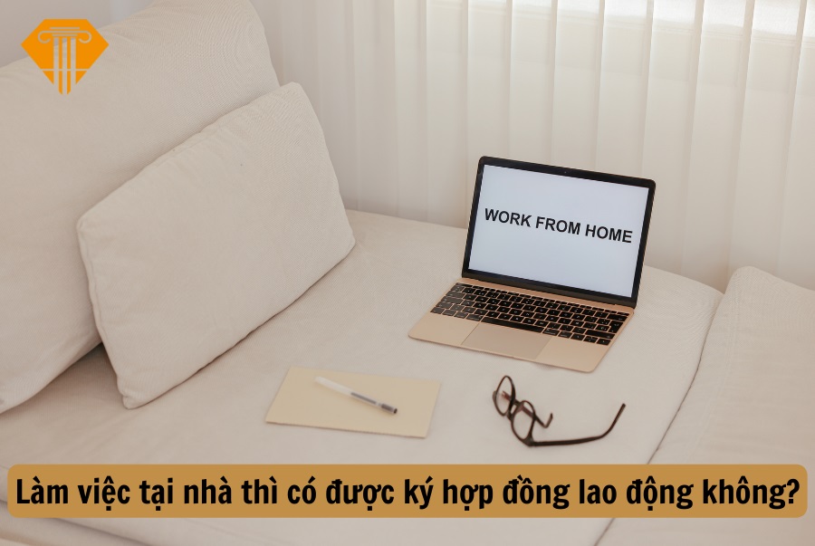 Làm việc tại nhà thì có được ký hợp đồng lao động không?